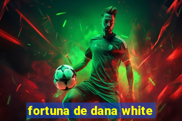 fortuna de dana white